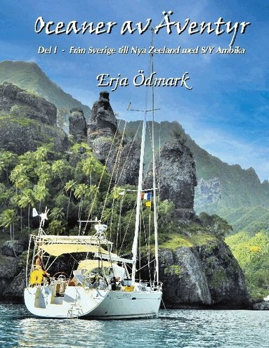 Erja Ödmark - Oceaner av Äventyr : Del 1 Från Sverige till Nya Zeeland med S/Y Ambika, Inbunden