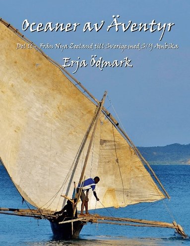 Erja Ödmark - Oceaner av Äventyr Del 2 : Från Nya Zeeland till Sverige med S/Y Ambika, Inbunden