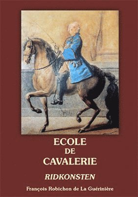 François Robichon de La Guérinière - École de cavalerie : om sättet att dressera hästarna, efter de olika användningar man bestämmer för dem. Andra delen, Häftad