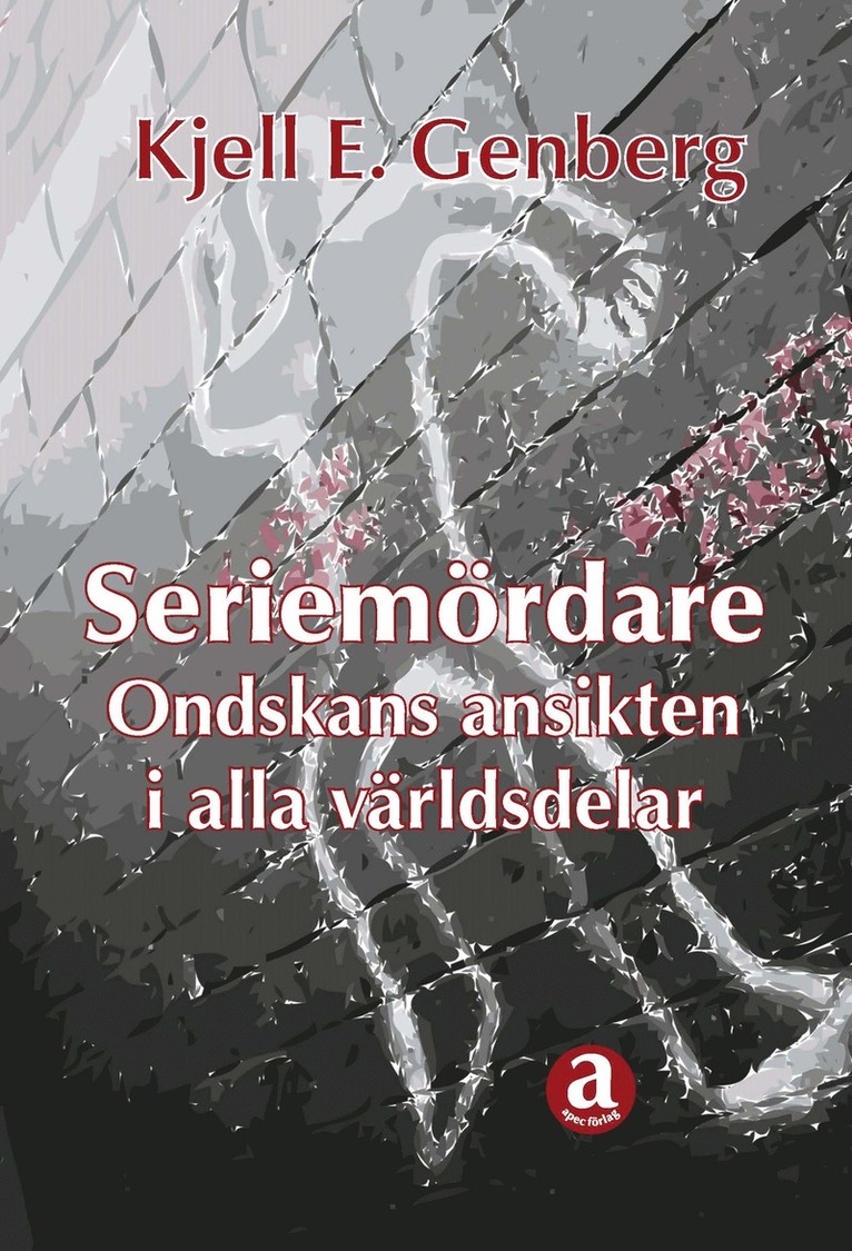 Seriemördare : ondskans ansikten i alla världsdelar