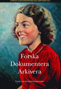 bokomslag Forska, dokumentera, arkivera : liten släktforskarguide