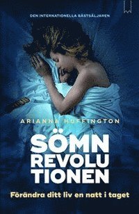 Arianna Huffington - Sömnrevolutionen : förändra ditt liv en natt i taget., Inbunden