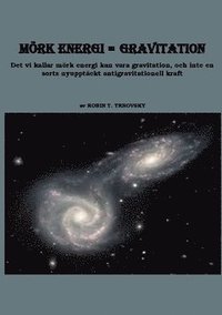 bokomslag Mörk energi = gravitation : det vi kallar mörk energi kan vara gravitation, och inte en sorts nyupptäckt antigravitationell kraft