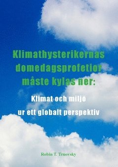 Klimathysterikernas domedagsprofetior måste kylas ner : klimat och miljö ur ett globalt perspektiv 1