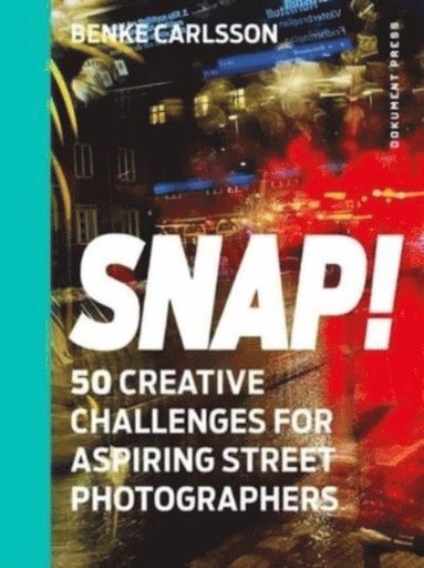 bokomslag Snap! : 50 creative challenges for aspiring street photographers