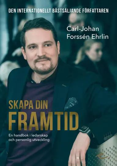 Carl-Johan Forssén Ehrlin - Skapa din framtid : en handbok i ledarskap och personlig utveckling, Häftad
