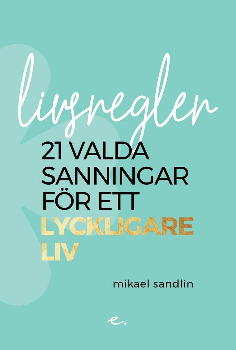 Mikael Sandlin - Livsregler : 21 valda sanningar för ett lyckligare liv, Häftad