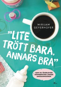 bokomslag Lite trött bara annars bra : hur du överlever sömnbristen under småbarnsåren