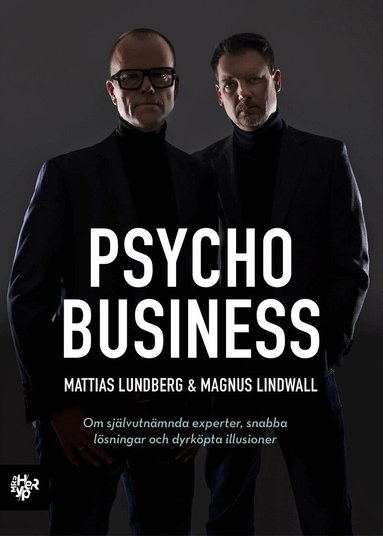 Magnus Lindwall, Mattias Lundberg - Psychobusiness : om självutnämnda experter, snabba lösningar och dyrköpta illusioner, Häftad