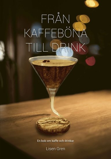 Lisen Gren - Från kaffeböna till drink : en bok om kaffe och drinkar, Inbunden
