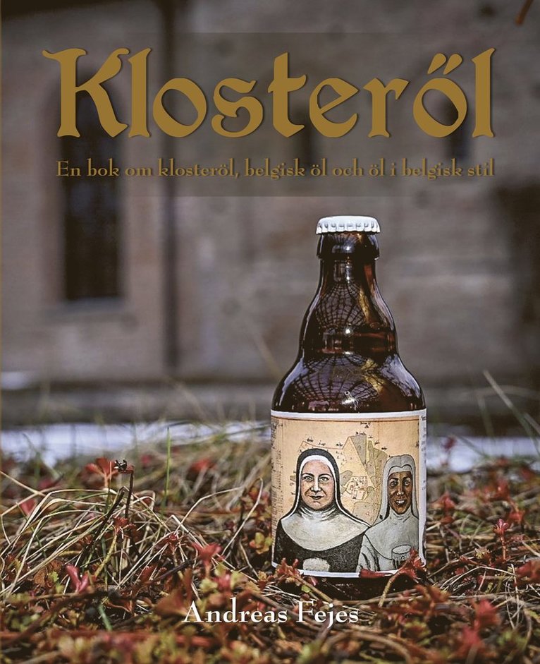 Klosteröl : en bok om klosteröl, belgisk öl och öl i belgisk stil 1