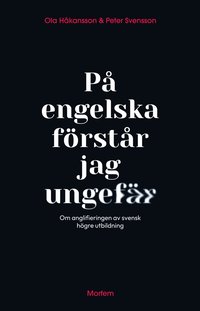 bokomslag På engelska förstår jag ungefär : om anglifieringen av svensk högre utbildning