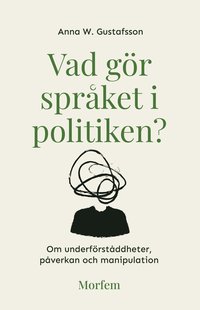 bokomslag Vad gör språket i politiken? Om underförståddheter, påverkan o manipulation