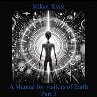 bokomslag A Manual for Visitors of Earth, Part 2 : Basic understanding of human nature