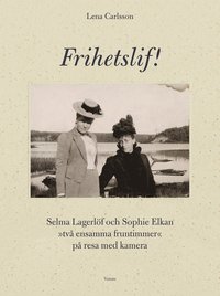 bokomslag Frihetslif! Selma Lagerlöf och Sophie Elkan : på resa med kamera