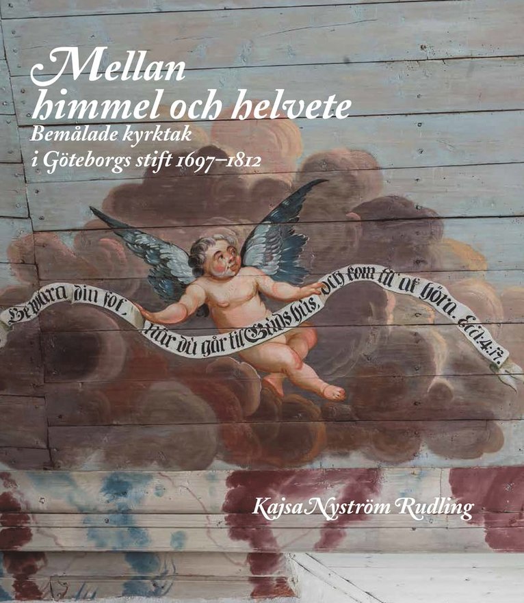 Mellan himmel och helvete : Bemålade kyrktak i Göteborgs stift 1697-1812, Inbunden