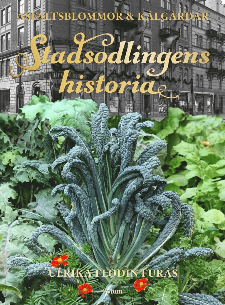 Stadsodlingens historia : kålgårdar, kolonier & asfaltsblommor 1