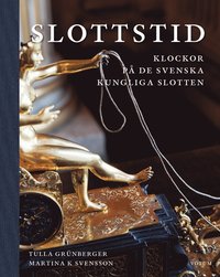 bokomslag Slottstid : Klockor på de svenska Kungliga slotten