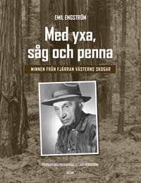 bokomslag Med yxa, såg och penna : minnen från Fjärran västerns skogar