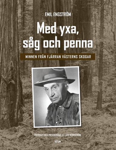 Emil Engström, Lars Nordström - Med yxa, såg och penna : minnen från Fjärran västerns skogar, Inbunden