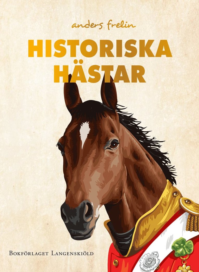 Historiska hästar : hur hästen har påverkat människans värld 1