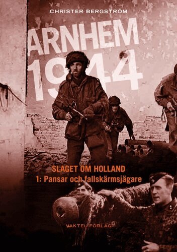 Christer Bergstrom - Arnhem 1944 - Slaget om Holland Del 1: Pansar och fallskärmsjägare, Inbunden
