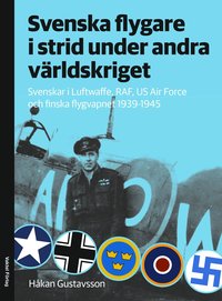 bokomslag Svenska flygare i strid under andra världskriget : Svenskar i Luftwaffe, RAF, US Air Force och finska flygvapnet 1939-1945