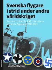 bokomslag Svenska flygare i strid under andra världskriget : Svenskar i Luftwaffe, RAF, US Air Force och finska flygvapnet 1939-1945