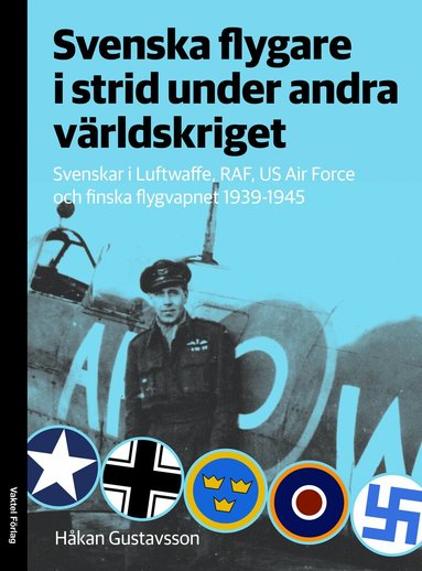 Håkan Gustavsson - Svenska flygare i strid under andra världskriget : Svenskar i Luftwaffe, RAF, US Air Force och finska flygvapnet 1939-1945, Inbunden