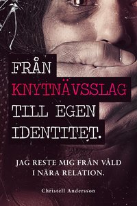 bokomslag Från knytnävsslag till egen identitet : jag reste mig från våld i nära relation