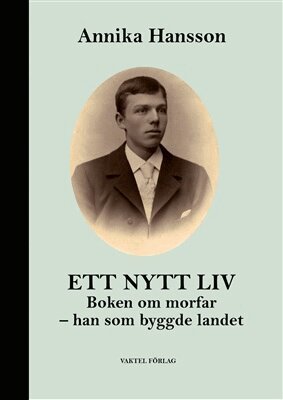 Annika Hansson - Ett nytt liv : boken om morfar - han som byggde landet, Häftad