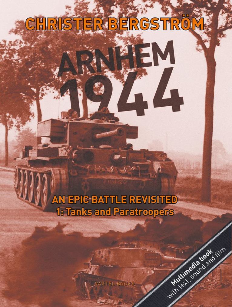 Arnhem 1944 - An Epic Battle Revisited. Vol. 1: Tanks and Paratroopers 1