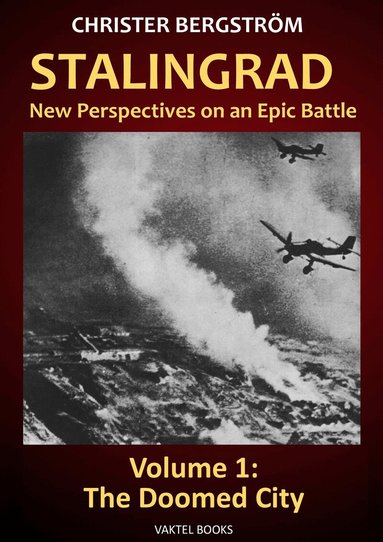 Christer Bergström - Stalingrad - new perspectives on an epic battle. Volume 1, The doomed city, Inbunden