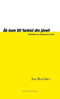 bokomslag Åk hem till Turkiet din jävel! - Berättelser om vänskap och rasism