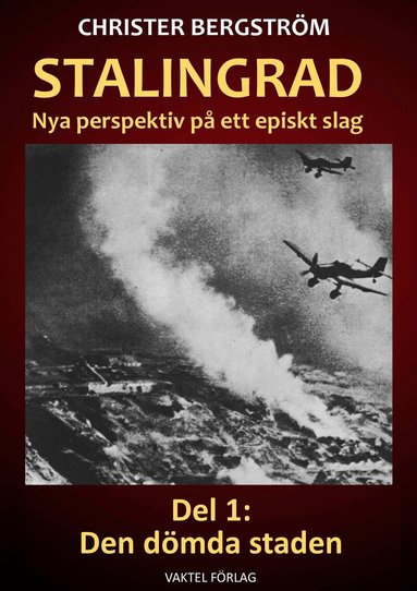 Christer Bergström - Stalingrad - nya perspektiv på ett episkt slag. Del 1, Den dömda staden, Inbunden