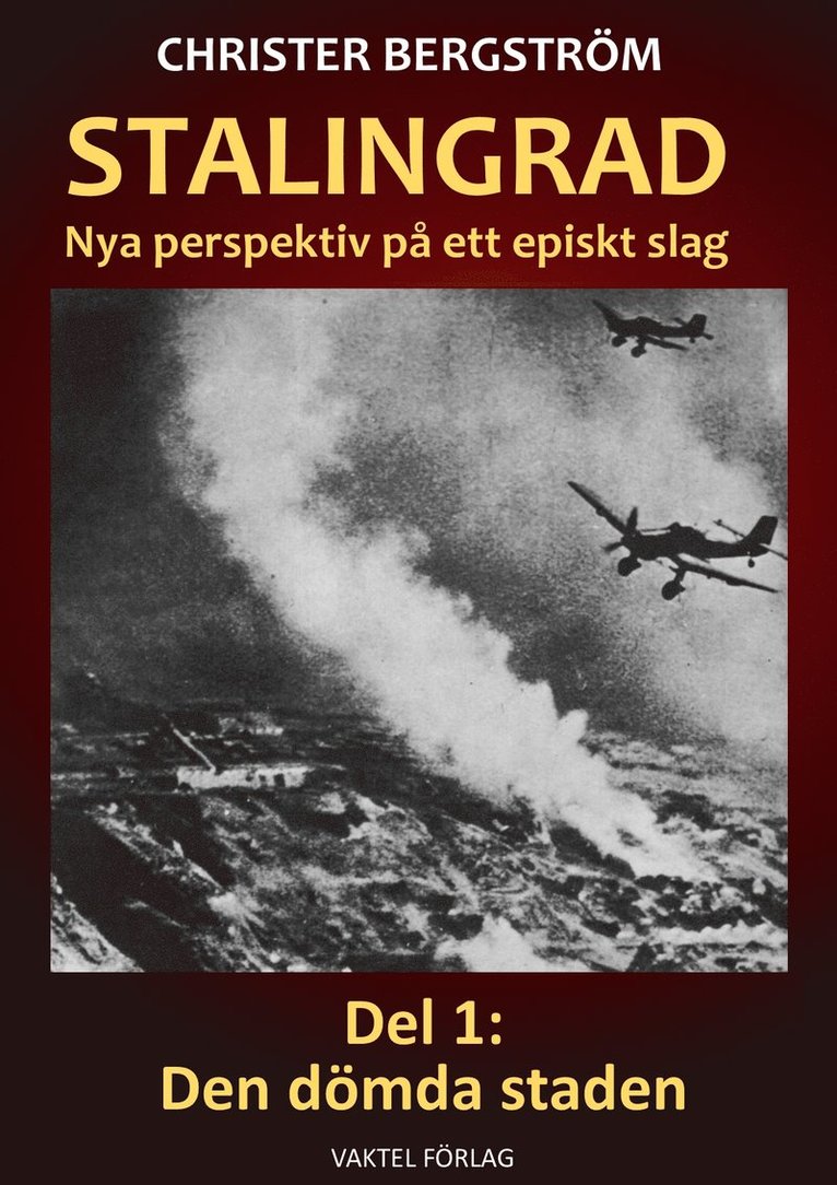 Christer Bergström - Stalingrad - nya perspektiv på ett episkt slag. Del 1, Den dömda staden, Inbunden