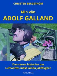 bokomslag Min vän Adolf Galland - Den sanna historien om Luftwaffes mest kända jaktflygare