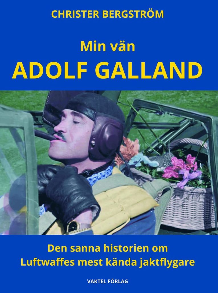 Min vän Adolf Galland - Den sanna historien om Luftwaffes mest kända jaktflygare 1
