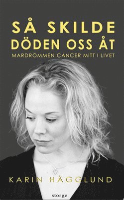 Karin Hägglund - Så skilde döden oss åt : mardrömmen - cancer mitt i livet, Häftad