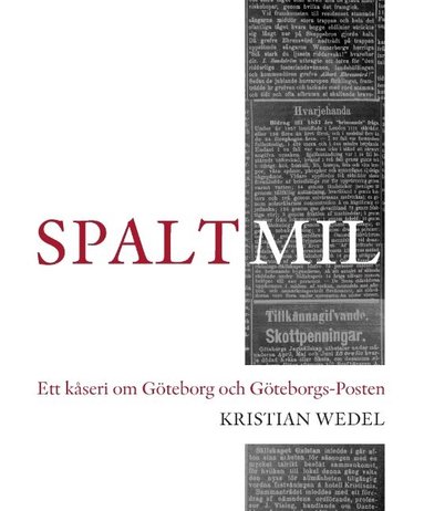 Kristian Wedel - Spaltmil : ett kåseri om Göteborg och Göteborgs-Posten, Inbunden