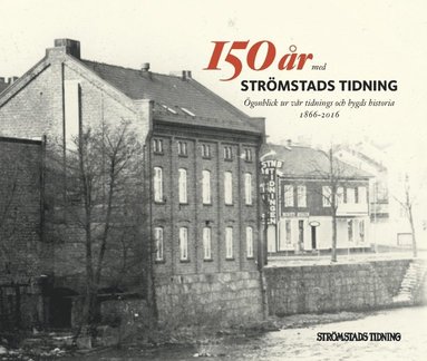 bokomslag 150 år med Strömstads Tidning : ögonblick ur vår tidnings och bygds historia 1866-2016