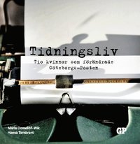 bokomslag Tidningsliv : Tio kvinnor som förändrade Göteborgs-Posten