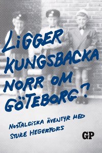 bokomslag Ligger Kungsbacka norr om Göteborg? : Nostalgiska äventyr med Sture Hegerfo