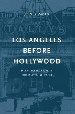 Los Angeles before Hollywood : journalism and American film culture, 1905 to 1915 1