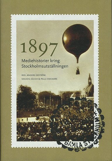 bokomslag 1897 : mediehistorier kring Stockholmsutställningen
