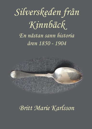 bokomslag Silverskeden från Kinnbäck : en nästan sann historia åren 1850-1904