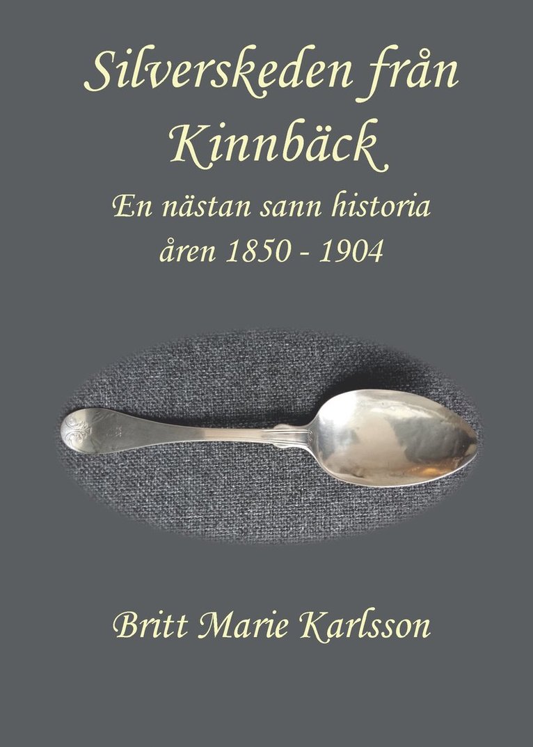 Britt Marie Karlsson - Silverskeden från Kinnbäck : en nästan sann historia åren 1850-1904, Häftad