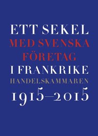 bokomslag Ett sekel med svenska företag i Frankrike : Handelskammaren 2015-2015