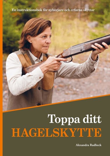Alexandra Rudbeck, Kerstin Janson - Toppa ditt hagelskytte : en instruktionsbok för nybörjare och erfarna skyttar, Häftad
