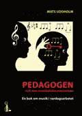 bokomslag Pedagogen och den musikaliska människan. En bok om musik i vardagsarbetet